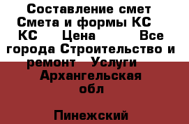 Составление смет. Смета и формы КС 2, КС 3 › Цена ­ 500 - Все города Строительство и ремонт » Услуги   . Архангельская обл.,Пинежский 